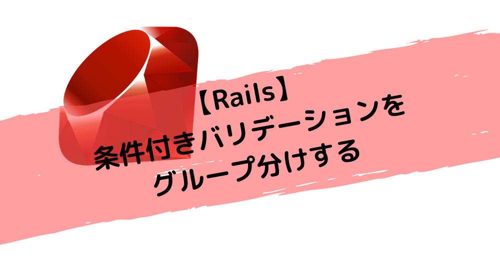 【Rails】条件付きバリデーションをグループ分けする
