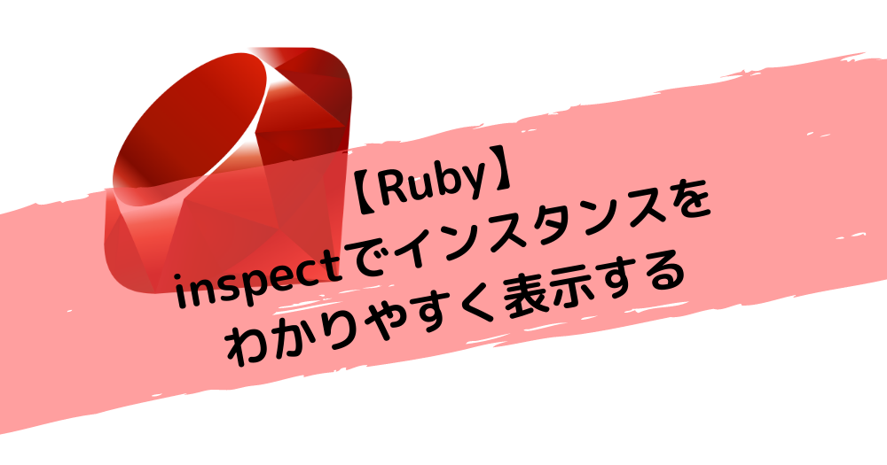 【Ruby】inspectでインスタンスをわかりやすく表示する