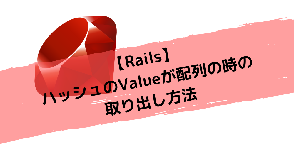 【Rails】ハッシュのValueが配列の時の取り出し方法